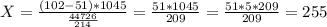 X = \frac{(102-51)*1045}{\frac{44726}{214} }=\frac{51*1045}{209}= \frac{51*5*209}{209} =255