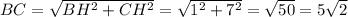 BC=\sqrt{BH^2+CH^2}=\sqrt{1^2+7^2}=\sqrt{50}=5\sqrt2