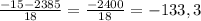 \frac{-15-2385}{18} = \frac{-2400}{18} = -133,3