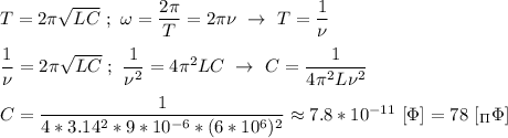 T = 2\pi \sqrt{LC} \ ; \ \omega = \dfrac{2\pi}{T} = 2\pi \nu \ \rightarrow \ T = \dfrac{1}{\nu} \\ \\ \dfrac{1}{\nu} = 2\pi \sqrt{LC} \ ; \ \dfrac{1}{\nu ^{2}} = 4\pi ^{2}LC \ \rightarrow \ C = \dfrac{1}{4\pi ^{2}L\nu ^{2}} \\ \\ C = \dfrac{1}{4 * 3.14^{2} * 9 * 10^{-6} * (6*10^{6})^{2}} \approx 7.8 * 10^{-11} \ [\Phi ] = 78 \ [_{\Pi} \Phi]