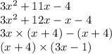 3 {x}^{2} + 11x - 4 \\ 3x^{2} + 12x - x - 4 \\ 3x \times (x + 4) - (x + 4) \\ (x + 4) \times (3x - 1)