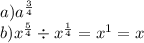 a) {a}^{ \frac{3}{4} } \\ b)x {}^{ \frac{5}{4} } \div {x}^{ \frac{1}{4} } = {x}^{1} = x