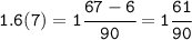 \tt 1.6(7)=1\cfrac{67-6}{90}=1\cfrac{61}{90}