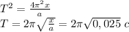 T^2 = \frac{4\pi^2 x}{a} \\T = 2\pi\sqrt{\frac{x}{a} } = 2\pi\sqrt{0,025} \ c