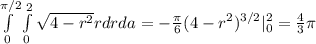 \int\limits^{\pi/2}_{0} \int\limits^2_0 \sqrt{4 - r^2}r dr da = -\frac{\pi}{6} (4 - r^2)^{3/2} |_0^2 = \frac{4}{3}\pi