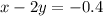 x - 2y = - 0.4