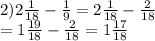 2)2 \frac{1}{18} - \frac{1}{9} = 2 \frac{1}{18} - \frac{2}{18} \\ = 1 \frac{19}{18} - \frac{2}{18} = 1 \frac{17}{18}