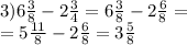 3)6 \frac{3}{8} - 2 \frac{3}{4} = 6 \frac{3}{8 } - 2 \frac{6}{8} = \\ = 5 \frac{11}{8} - 2 \frac{6}{8} = 3 \frac{5}{8}