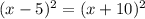 (x-5)^2=(x+10)^2