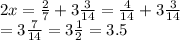 2x = \frac{2}{7} + 3 \frac{3}{14} = \frac{4}{14} + 3 \frac{3}{14} \\ = 3 \frac{7}{14} = 3 \frac{1}{2} = 3.5