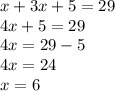 x + 3x + 5 = 29 \\ 4x + 5 = 29 \\ 4x = 29 - 5 \\ 4x = 24 \\ x = 6