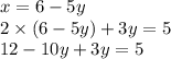 x = 6 - 5y \\ 2 \times (6 - 5y) + 3y = 5 \\ 12 - 10y + 3y = 5