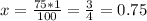 x=\frac{75*1}{100} =\frac{3}{4} =0.75