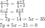 \frac{x-7}{\frac{7}{2}-7}=\frac{y+2}{\frac{1}{2}+2}\\\frac{x-7}{-\frac{7}{2}}=\frac{y+2}{\frac{5}{2}}\\-7y-14=5x-35\\7y+5x-21=0