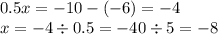 0.5x = - 10 - ( - 6) = - 4 \\ x = - 4 \div 0.5 = - 40 \div 5 = - 8