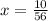 x = \frac{10}{56}