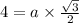 4 = a \times \frac{ \sqrt{3} }{2}