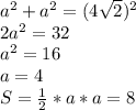 a^{2}+a^{2}=(4\sqrt{2})^{2}\\2a^{2}=32\\a^{2}=16\\a=4\\S=\frac{1}{2}*a*a=8