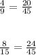 \frac{4}{9} = \frac{20}{45} \\ \\ \\ \frac{8}{15} = \frac{24}{45}