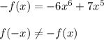 -f(x)=-6x^{6}+7x^{5}\\\\f(-x)\neq -f(x)