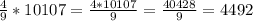 \frac{4}{9} *10107=\frac{4*10107}{9}=\frac{40428}{9} =4492