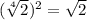 (\sqrt[4]{2} )^{2} =\sqrt{2}