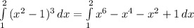 \int\limits^2_1 {(x^2-1)^3} \, dx =\int\limits^2_1 {x^6-x^4-x^2+1} \, dx\\\\\\