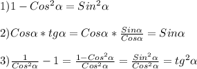 1)1-Cos^{2}\alpha=Sin^{2} \alpha\\\\2)Cos\alpha*tg\alpha=Cos\alpha*\frac{Sin\alpha }{Cos\alpha}=Sin\alpha\\\\3)\frac{1}{Cos^{2}\alpha} -1=\frac{1-Cos^{2}\alpha}{Cos^{2}\alpha}=\frac{Sin^{2}\alpha }{Cos^{2}\alpha}=tg^{2}\alpha