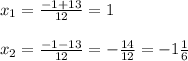 x_{1}=\frac{-1+13}{12}=1\\\\x_{2}=\frac{-1-13}{12} =-\frac{14}{12}=-1\frac{1}{6}