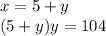 x = 5 + y \\ (5 + y)y = 104