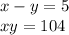 x - y = 5 \\ xy = 104