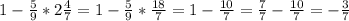 1-\frac{5}{9} * 2\frac{4}{7}=1-\frac{5}{9} * \frac{18}{7}=1-\frac{10}{7}=\frac{7}{7}-\frac{10}{7}=-\frac{3}{7}