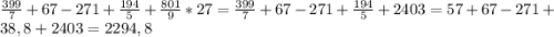 \frac{399}{7} +67-271+\frac{194}{5}+\frac{801}{9}*27= \frac{399}{7} +67-271+\frac{194}{5}+2403=57+67-271+38,8+2403=2294,8