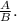 \frac{A}{B}.