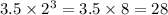 3.5 \times 2^{3} = 3.5 \times 8 = 28