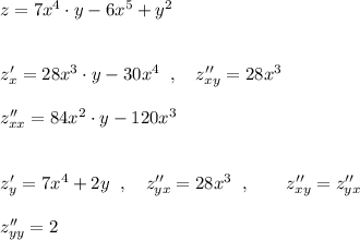 z=7x^4\cdot y-6x^5+y^2\\\\\\z'_{x}=28x^3\cdot y-30x^4\; \; ,\quad z''_{xy}=28x^3\\\\z''_{xx}=84x^2\cdot y-120x^3\\\\\\z'_{y}=7x^4+2y\; \; ,\quad z''_{yx}=28x^3\; \; ,\qquad z''_{xy}=z''_{yx}\\\\z''_{yy}=2