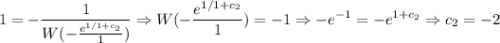 1 = -\displaystyle{1 \over{W(-\frac{e^{1/1 + c_2}}{1})}} \Rightarrow W(-\frac{e^{1/1 + c_2}}{1}) = -1 \Rightarrow -e^{-1} = -e^{1 + c_2} \Rightarrow c_2 = -2