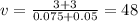 v = \frac{3 + 3}{0.075 + 0.05} = 48