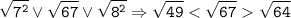 \tt\displaystyle \sqrt{7^2}\vee\sqrt{67}\vee\sqrt{8^2}\Rightarrow\sqrt{49} < \sqrt{67} \sqrt{64}