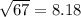 \sqrt{67} =8.18