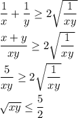 \dfrac{1}{x}+\dfrac{1}{y}\geq 2\sqrt{\dfrac{1}{xy}}\\\\ \dfrac{x+y}{xy}\geq 2\sqrt{\dfrac{1}{xy}}\\ \\ \dfrac{5}{xy}\geq 2\sqrt{\dfrac{1}{xy}}\\ \\ \sqrt{xy}\leq\dfrac{5}{2}