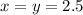 x = y = 2.5