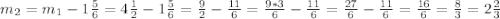 m_{2}=m_{1}-1\frac{5}{6}=4\frac{1}{2}-1\frac{5}{6}=\frac{9}{2}-\frac{11}{6}=\frac{9*3}{6}-\frac{11}{6}=\frac{27}{6}-\frac{11}{6}=\frac{16}{6}=\frac{8}{3}=2\frac{2}{3}