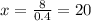 x = \frac{8}{0.4} = 20