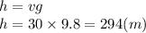 h = vg \\ h = 30 \times 9.8 = 294 (m)