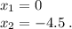 x_{1} = 0\\x_{2} = - 4.5 \: . \\