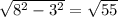 \sqrt{ {8}^{2} - {3}^{2} } = \sqrt{55}