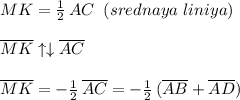 MK=\frac{1}{2}\, AC\; \; (srednaya\; liniya)\\\\\overline {MK}\uparrow \downarrow \overline {AC}\\\\\overline {MK}=-\frac{1}{2}\, \overline {AC}=-\frac{1}{2}\, (\overline {AB}+\overline {AD})