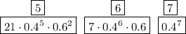 ~~~~~~~~\boxed{5}~~~~~~~~~~~~~~~~~\boxed{6}~~~~~~~~~~\boxed{7}\\ \boxed{21\cdot 0.4^5\cdot 0.6^2}~~\boxed{7\cdot 0.4^6\cdot 0.6}~~\boxed{0.4^7}