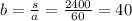 b = \frac{s}{a} = \frac{2400}{60} = 40